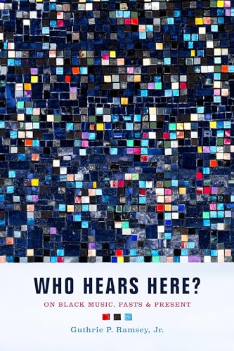 Who Hears Here?: On Black Music, Pasts and Present (Phono: Black Music and the Global Imagination, Band 1)