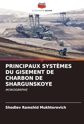 PRINCIPAUX SYSTÈMES DU GISEMENT DE CHARBON DE SHARGUNSKOYE: MONOGRAPHIE von Editions Notre Savoir