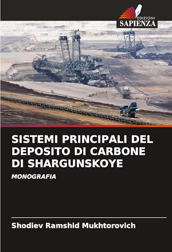 SISTEMI PRINCIPALI DEL DEPOSITO DI CARBONE DI SHARGUNSKOYE: MONOGRAFIA von Edizioni Sapienza