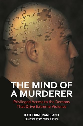 The Mind of a Murderer: Privileged Access to the Demons That Drive Extreme Violence