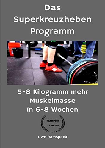 Das Superkreuzheben Programm: 5-8 Kilogramm mehr Muskelmasse in 6-8 Wochen von epubli