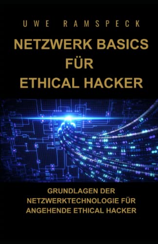 Netzwerk Basics für Ethical Hacker: Grundlagen der Netzwerktechnologie für angehende Ethical Hacker von Independently published