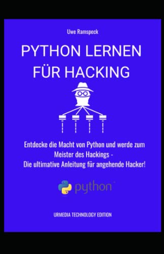 Python lernen für Hacking: Entdecke die Macht von Python und werde zum Meister des Hackings - Die ultimative Anleitung für angehende Hacker! von Independently published