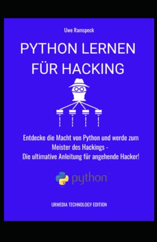 Python lernen für Hacking: Entdecke die Macht von Python und werde zum Meister des Hackings - Die ultimative Anleitung für angehende Hacker!