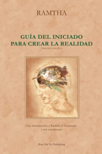 Guía del Iniciado para Crear la Realidad, Tercera Edición (Nueva edición corregida y aumentada, traducida y publicada por Jaime Leal-Anaya): Una introducción a Ramtha el Iluminado y sus enseñanzas von Hun Nal Ye Publishing