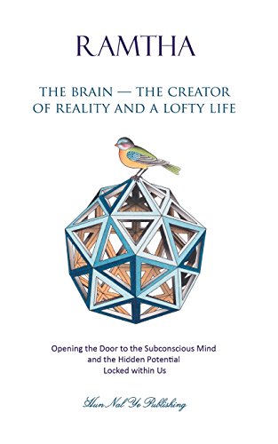 The Brain - The Creator of Reality and a Lofty Life: Opening the Door to the Subconscious Mind and the Hidden Potential Locked within Us