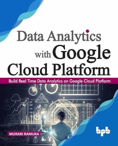 Data Analytics with Google Cloud Platform: Build Real Time Data Analytics on Google Cloud Platform (English Edition) von BPB Publications