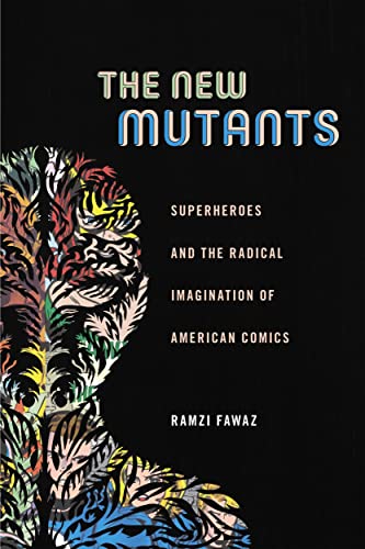 The New Mutants: Superheroes and the Radical Imagination of American Comics (Postmillennial Pop) von New York University Press