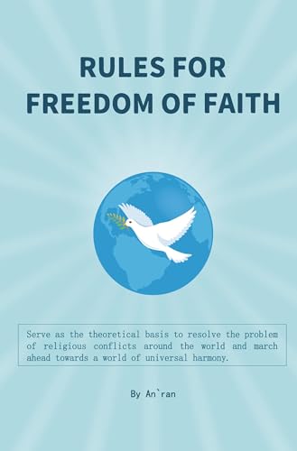 Rules for freedom of faith: The theoretical basis to resolve the problem of religious conflicts around the world with the aim of having a world of universal harmony. von Rediroma-Verlag