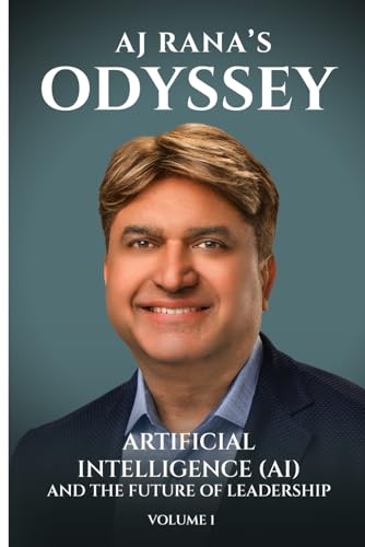 The AJ Rana’s Odyssey!: Artificial Intelligence (AI) and the Future of Leadership! von Self-Publish
