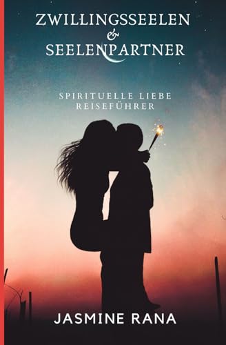 Zwillingsseelen & Seelenpartner : Spirituelle Liebe Reiseführer: Leitfaden zum Erkennen und Anziehen der göttlichen spirituellen Liebesvereinigung (Twin Flame)