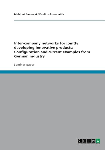 Inter-company networks for jointly developing innovative products: Configuration and current examples from German industry von GRIN Verlag