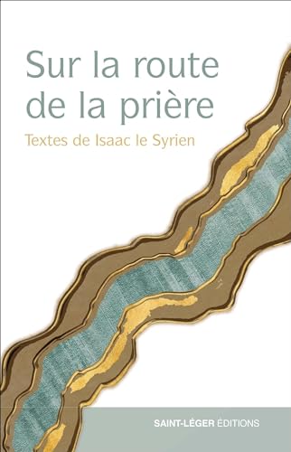 Sur la route de la prière - textes d'Isaac le syrien von Saint-Léger éditions