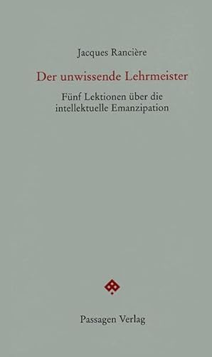 Der unwissende Lehrmeister: Fünf Lektionen über die intellektuelle Emanzipation (Passagen Forum)