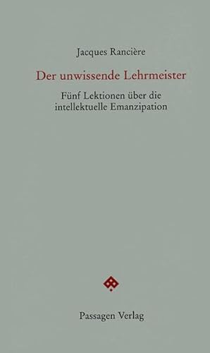 Der unwissende Lehrmeister: Fünf Lektionen über die intellektuelle Emanzipation (Passagen Forum)