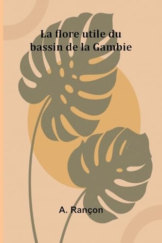 La flore utile du bassin de la Gambie von Alpha Edition