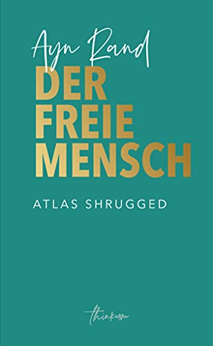 Der freie Mensch: Die zeitgemäße Übersetzung von Atlas Shrugged