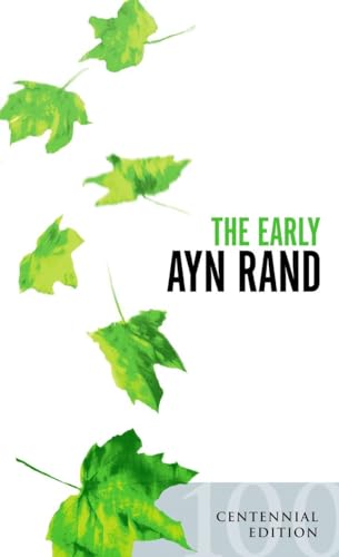 The Early Ayn Rand: Revised Edition: A Selection From Her Unpublished Fiction The Early Ayn Rand: Revised Edition: A Selection From Her Unpublished Fiction