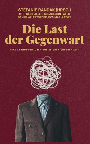 Die Last der Gegenwart: Eine Sammelanthologie über die Zeichen unserer Zeit von Independently published