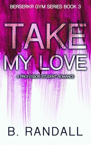 Take My Love: A Professor-Student Romance (Berserkr Gym, Band 3)