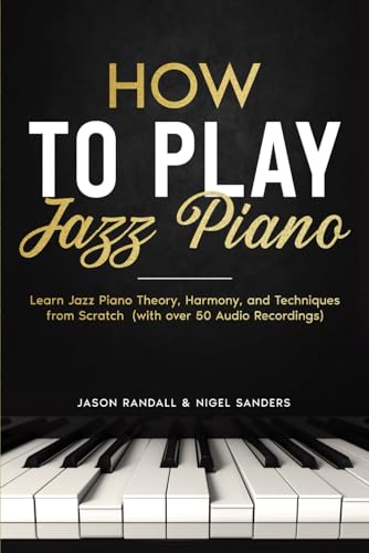 How to Play Jazz Piano: Learn Jazz Piano Theory, Harmony, and Techniques from Scratch (with over 50 Audio Recordings) (Pianos for Beginners, Band 3)