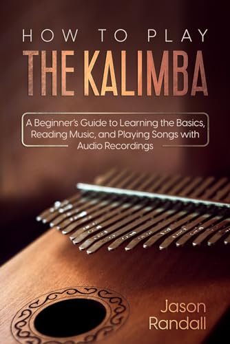 How to Play The Kalimba: A Beginner’s Guide to Learning the Basics, Reading Music, and Playing Songs with Audio Recordings (Percussion Instruments for Beginners) von Independently published