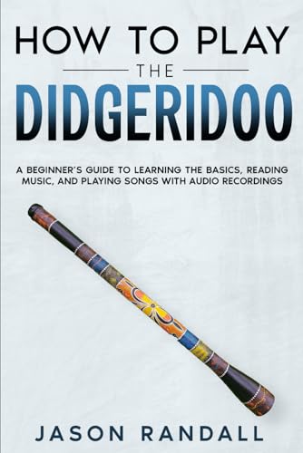 How to Play the Didgeridoo: A Beginner’s Guide to Learning the Basics, Reading Music, and Playing Songs with Audio Recordings (Brass Instruments for Beginners) von Independently published