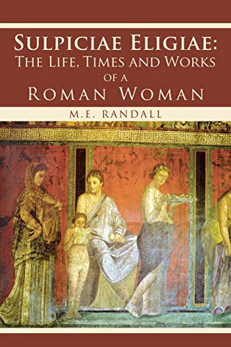 Sulpiciae Eligiae: The LIfe, Times and Works of a Roman Woman von iUniverse.com