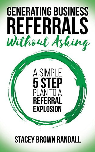 Generating Business Referrals Without Asking: A Simple Five Step Plan to a Referral Explosion von Morgan James Publishing
