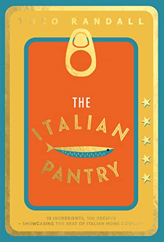 The Italian Pantry: 10 Ingredients, 100 Recipes: Showcasing the Best of Italian Home Cooking
