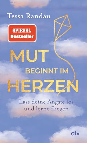 Mut beginnt im Herzen: Lass deine Ängste los und lerne fliegen | Das neue Buch der Bestseller-Autorin über den Mut auf das zu hören, was die Angst uns sagen will von dtv Verlagsgesellschaft mbH & Co. KG