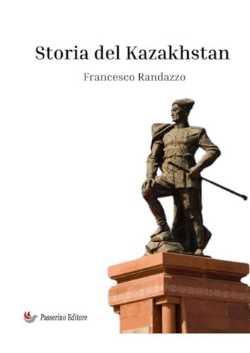 Storia del Kazakhstan: Origine ed evoluzione di un popolo centroasiatico von Passerino