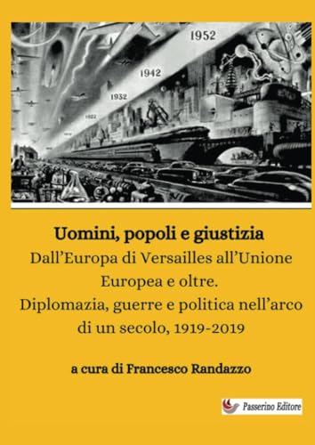 Uomini, popoli e giustizia: Dall’Europa di Versailles all’Unione Europea e oltre. Diplomazia, guerre e politica nell’arco di un secolo, 1919-2019 Uomini, popoli e giustizia: Dall’Europa di Versailles all’Unione Europea e oltre. Diplomazia, guerre e politica nell’arco di un secolo, 1919-2019 von Passerino