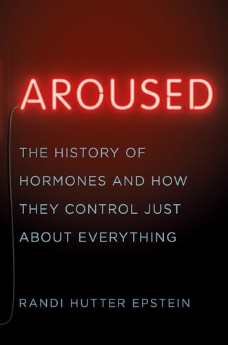 Aroused: The History of Hormones and How They Control Just About Everything von W. W. Norton & Company