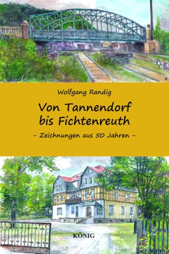 Von Tannendorf bis Fichtenreuth: Greiz und die nähere Umgebung in Zeichnungen aus 50 Jahren Von Tannendorf bis Fichtenreuth: Greiz und die nähere Umgebung in Zeichnungen aus 50 Jahren