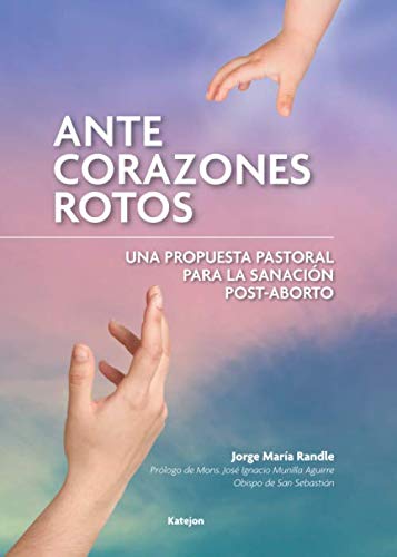 Ante corazones rotos: Una propuesta pastoral para la sanación post-aborto