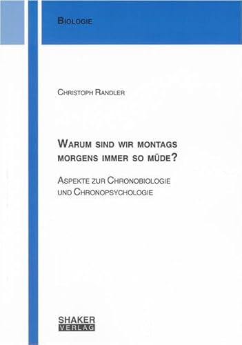 Warum sind wir montags morgens immer so müde?: Aspekte zur Chronobiologie und Chronopsychologie (Berichte aus der Biologie)