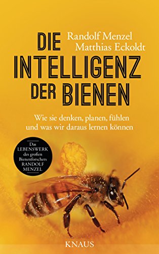 Die Intelligenz der Bienen: Wie sie denken, planen, fühlen und was wir daraus lernen können von Knaus Albrecht
