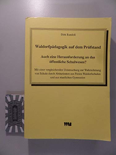 Waldorfpädagogik auf dem Prüfstand. Auch eine Herausforderung an das öffentliche Schulwesen: Mit einer vergleichenden Untersuchung zur Wahrnehmung von Schule durch Abiturienten aus Freien Waldorfschulen und aus staatlichen Gymnasien von VWB