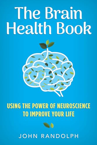 The Brain Health Book: Using the Power of Neuroscience to Improve Your Life
