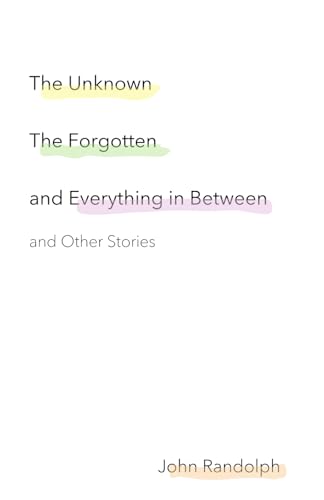 The Unknown, the Forgotten, and Everything in Between: and Other Stories von Independently published
