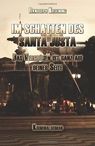 Im Schatten des Santa Justa: Das Vergnügen ist ganz auf deiner Seite von CreateSpace Independent Publishing Platform