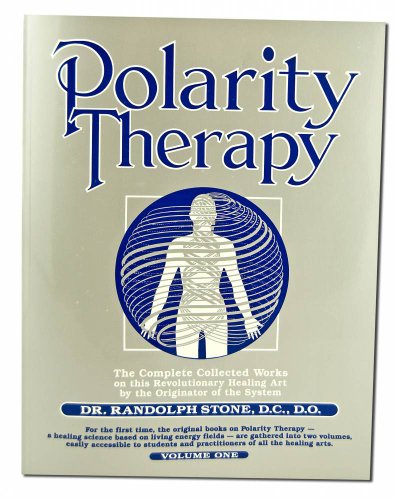 Dr. Randolph Stone's Polarity Therapy: The Complete Collected Works