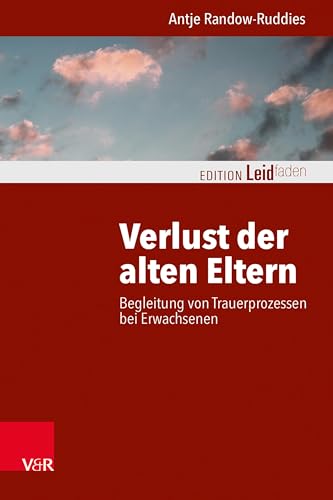 Verlust der alten Eltern: Begleitung von Trauerprozessen bei Erwachsenen (Edition Leidfaden – Begleiten bei Krisen, Leid, Trauer)