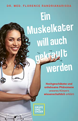 Ein Muskelkater will auch gekrault werden: Hochgeschätzte und unliebsame Phänomene unseres Körpers wissenschaftlich erklärt (GU Gesundheit)