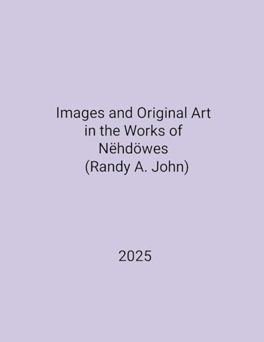 Images and Original Art in the Works of Nëhdöwes (Randy A. John) von Lulu.com