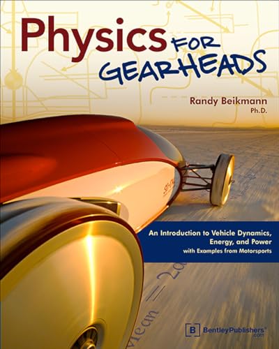 Physics for Gearheads: An Introduction to Vehicle Dynamics, Energy, and Power - With Examples from Motorsports