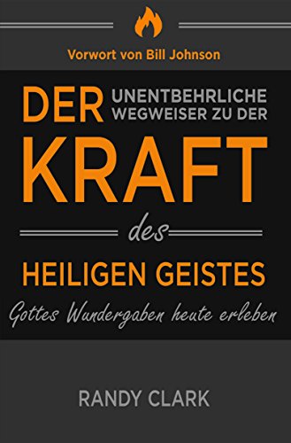 Der unentbehrliche Wegweiser zu der Kraft des Heiligen Geistes: Gottes Wundergaben heute erleben Der unentbehrliche Wegweiser zu der Kraft des Heiligen Geistes: Gottes Wundergaben heute erleben