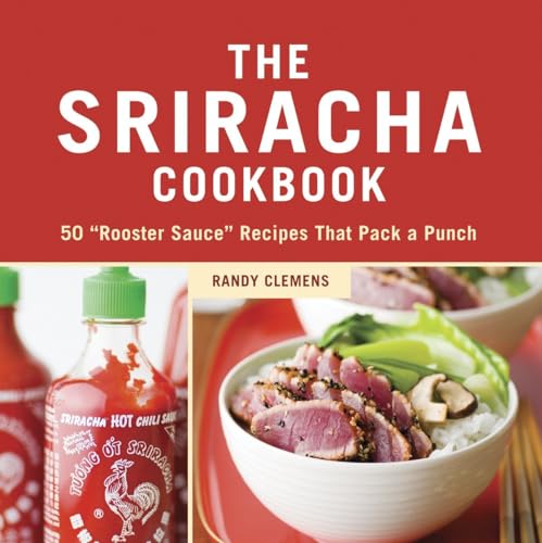 The Sriracha Cookbook: 50 "Rooster Sauce" Recipes that Pack a Punch von Ten Speed Press