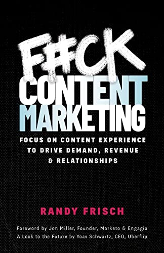 F#ck Content Marketing: Focus on Content Experience to Drive Demand, Revenue & Relationships von Lioncrest Publishing